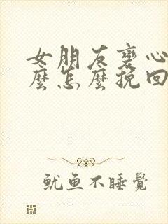 女朋友变心了怎么怎么挽回