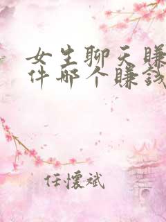 女生聊天赚钱软件哪个赚钱多又快