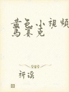 黄色小视频不打马赛克