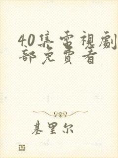 40集电视剧全部免费看