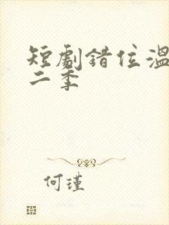 短剧错位温情第二季