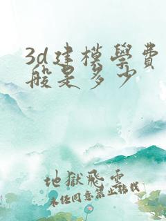 3d建模学费一般是多少