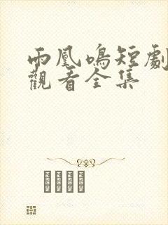 雨凰鸣短剧免费观看全集