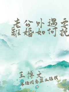 老公外遇要跟我离婚如何挽留