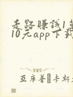 走路赚钱1万步10元app下载