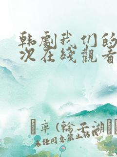 韩剧我们的第一次在线观看