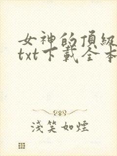 女神的顶级狂婿txt下载全本免费