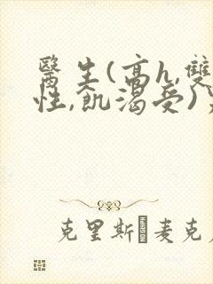 医生(高h,双性,饥渴受)男男