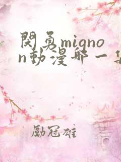 闵勇mignon动漫哪一集