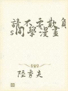 请不要欺负我长s同学漫画