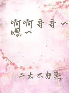 啊啊哥哥～别啊嗯～