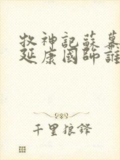 牧神记苏幕遮和延康国师谁强