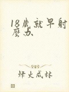 18岁就早射怎么办