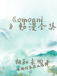 《omoani》动漫全集在线观看
