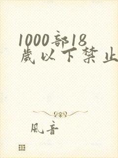 1000部18岁以下禁止观看网站