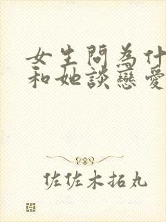 女生问为什么想和她谈恋爱怎么回答