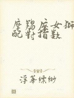 摩羯座女狮子男配对指数