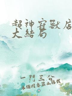 超神宠兽店小说大结局