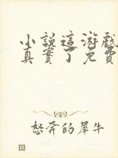 小说这游戏也太真实了免费阅读