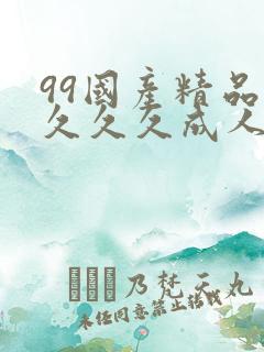 99国产精品久久久久成人热播