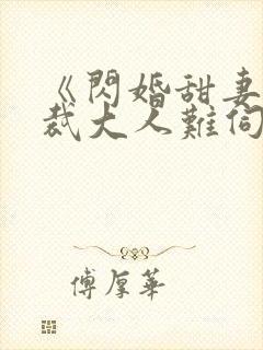 《闪婚甜妻,总裁大人难伺候》