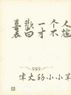 喜欢一个人怎么表白才不尴尬