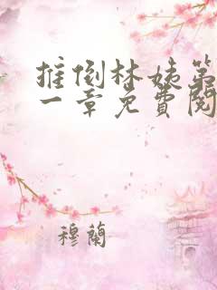 推倒林姨第四十一章免费阅读