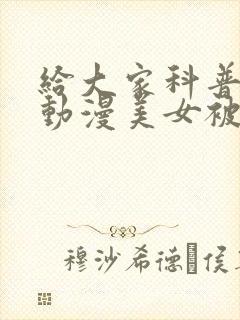 给大家科普一下动漫美女被揉胸网站