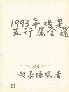 1993年鸡是五行属金还是属水