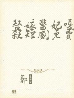 替嫁医妃嘎嘎乱杀短剧免费观看60