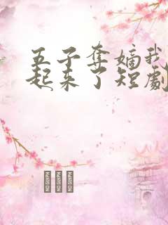 五子夺嫡我又站起来了短剧免费观看