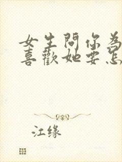 女生问你为什么喜欢她要怎么回