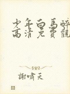 少年白马醉春风高清免费观看全集