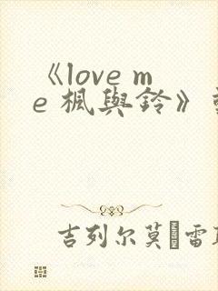 《love me 枫与铃》动漫免费观看_高清全集