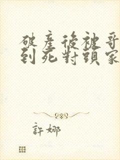 破产后被哥哥扔到死对头家里免费观看