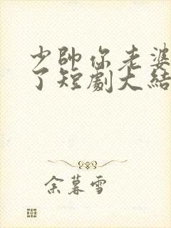 少帅你老婆又跑了短剧大结局