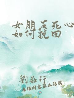 女朋友死心分手如何挽回