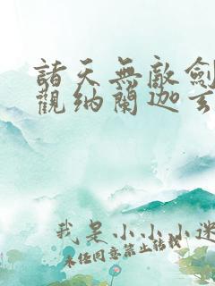 诸天无敌剑修叶观纳兰迦玄幻小说