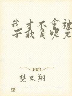 我才不会被女孩子欺负呢免费播放