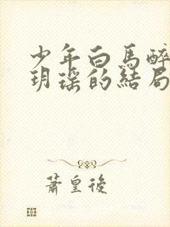 少年白马醉春风玥瑶的结局