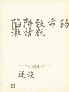 陷阱致命的诱惑激情戏