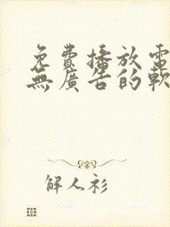 免费播放电视剧无广告的软件