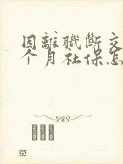 因离职断交了一个月社保怎么办