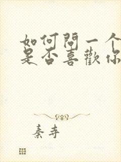 如何问一个女生是否喜欢你