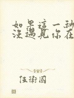 如果这一秒,我没遇见你在线全本阅读