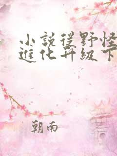 小说从野怪开始进化升级下载