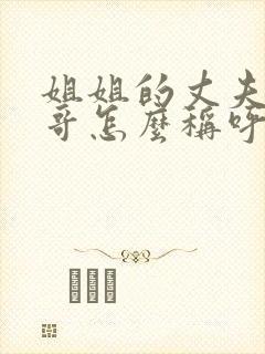 姐姐的丈夫的哥哥怎么称呼