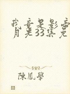 我竟是影帝的白月光33集免费观看