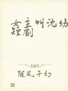 女主叫沈幼薇的短剧