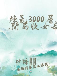 炼气3000层,开局收女帝为徒小说电子书